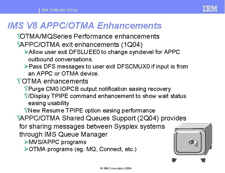IBM Software Group IMS V 8 APPC/OTMA Enhancements ŸOTMA/MQSeries Performance enhancements ŸAPPC/OTMA exit enhancements