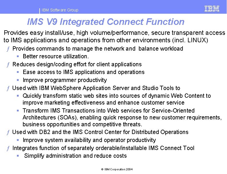 IBM Software Group IMS V 9 Integrated Connect Function Provides easy install/use, high volume/performance,