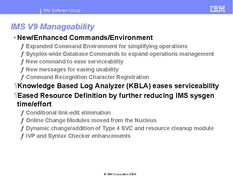 IBM Software Group IMS V 9 Manageability • New/Enhanced Commands/Environment ƒ ƒ ƒ Expanded