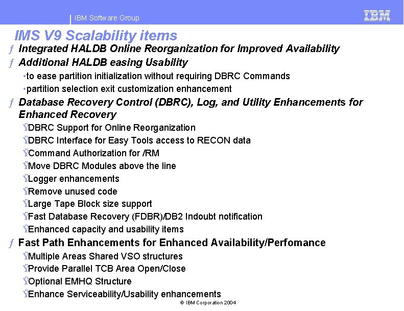 IBM Software Group IMS V 9 Scalability items ƒ Integrated HALDB Online Reorganization for