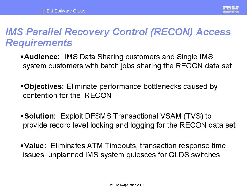 IBM Software Group IMS Parallel Recovery Control (RECON) Access Requirements §Audience: IMS Data Sharing