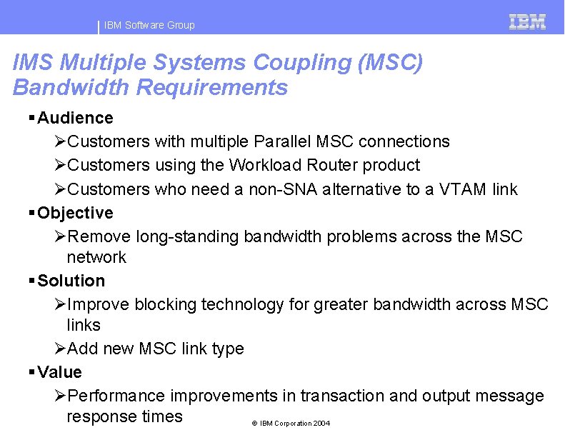 IBM Software Group IMS Multiple Systems Coupling (MSC) Bandwidth Requirements § Audience ØCustomers with