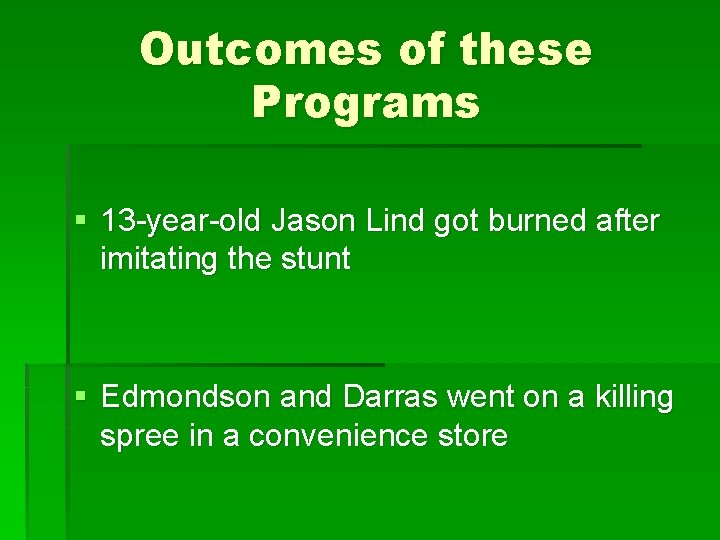 Outcomes of these Programs § 13 -year-old Jason Lind got burned after imitating the