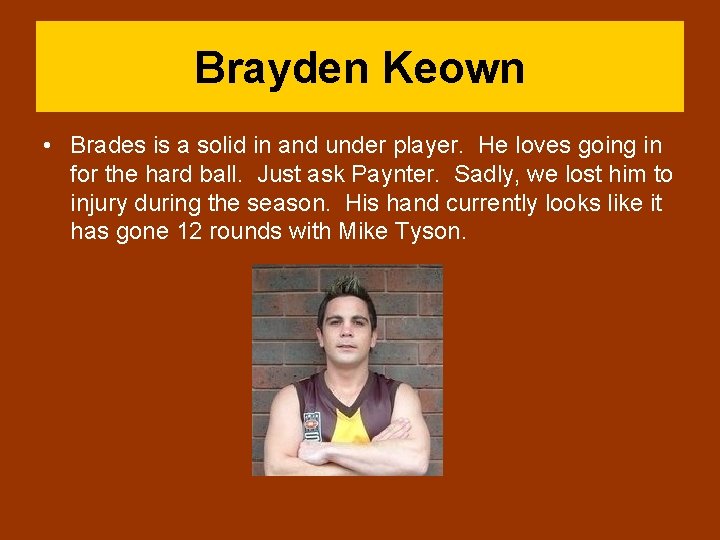 Brayden Keown • Brades is a solid in and under player. He loves going
