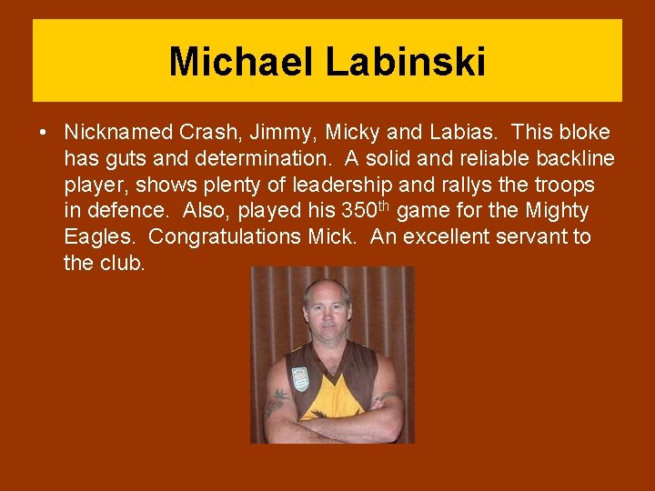 Michael Labinski • Nicknamed Crash, Jimmy, Micky and Labias. This bloke has guts and