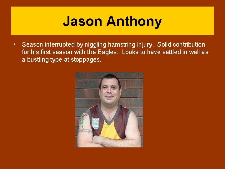 Jason Anthony • Season interrupted by niggling hamstring injury. Solid contribution for his first