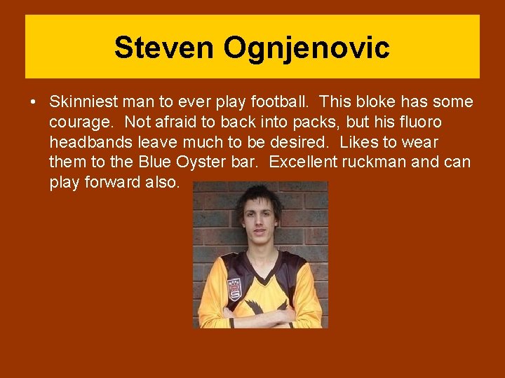Steven Ognjenovic • Skinniest man to ever play football. This bloke has some courage.