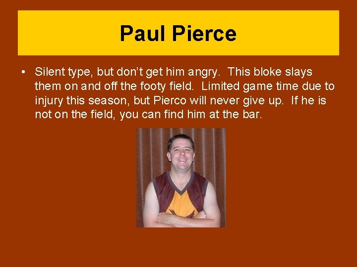 Paul Pierce • Silent type, but don’t get him angry. This bloke slays them