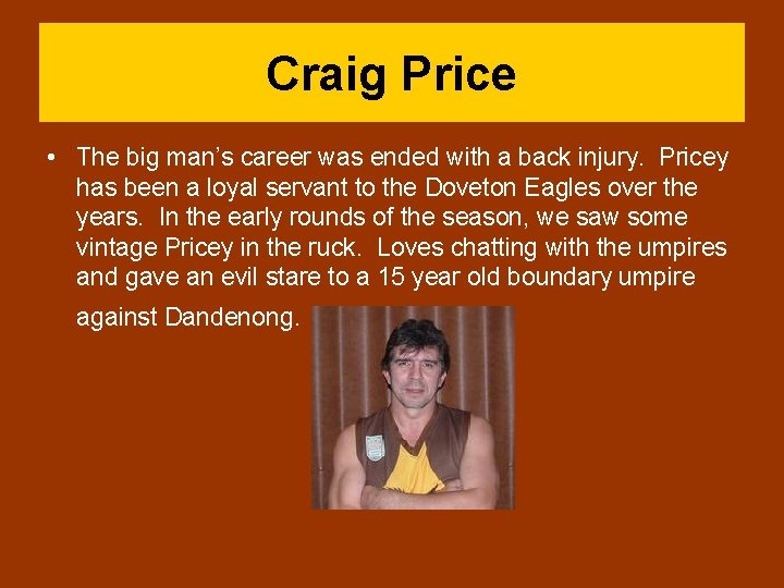 Craig Price • The big man’s career was ended with a back injury. Pricey