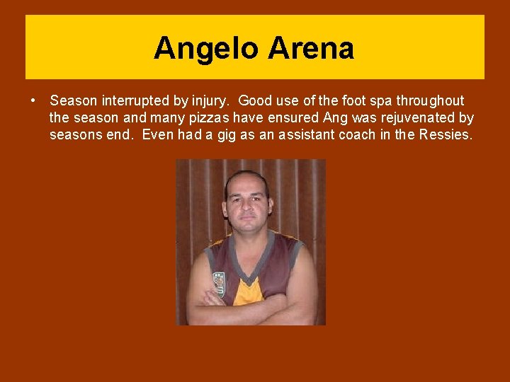 Angelo Arena • Season interrupted by injury. Good use of the foot spa throughout
