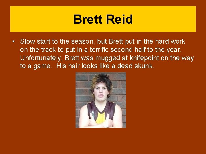 Brett Reid • Slow start to the season, but Brett put in the hard