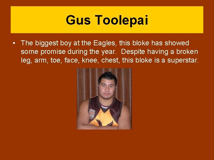 Gus Toolepai • The biggest boy at the Eagles, this bloke has showed some