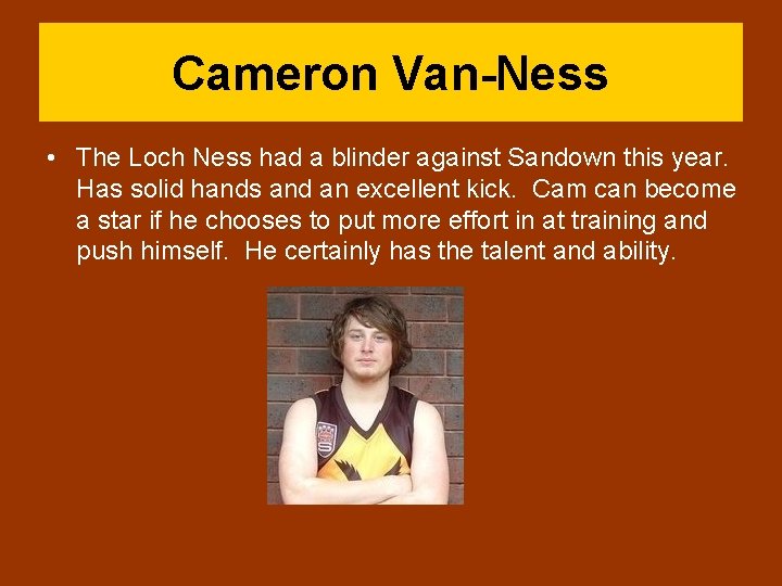 Cameron Van-Ness • The Loch Ness had a blinder against Sandown this year. Has
