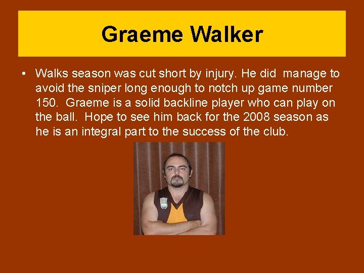 Graeme Walker • Walks season was cut short by injury. He did manage to