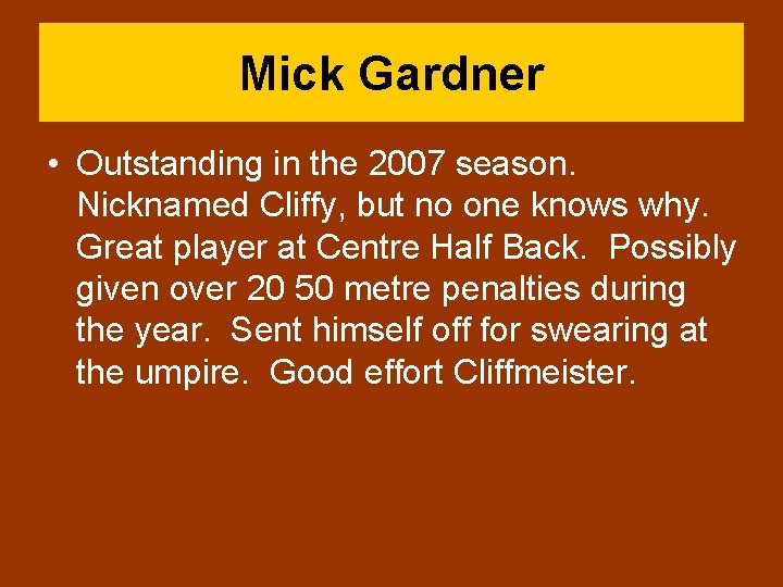 Mick Gardner • Outstanding in the 2007 season. Nicknamed Cliffy, but no one knows