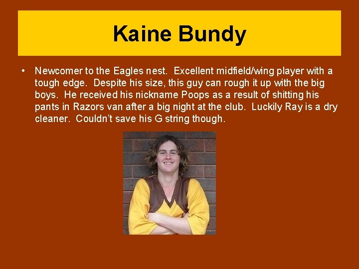 Kaine Bundy • Newcomer to the Eagles nest. Excellent midfield/wing player with a tough