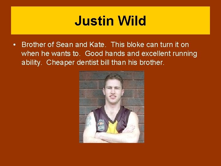 Justin Wild • Brother of Sean and Kate. This bloke can turn it on