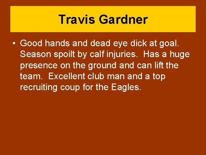 Travis Gardner • Good hands and dead eye dick at goal. Season spoilt by