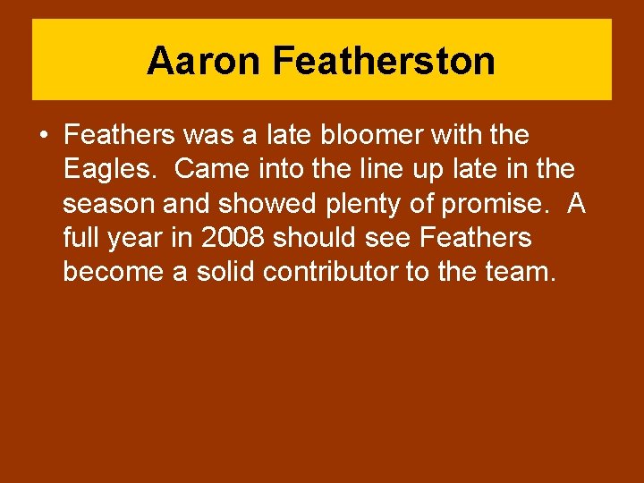 Aaron Featherston • Feathers was a late bloomer with the Eagles. Came into the