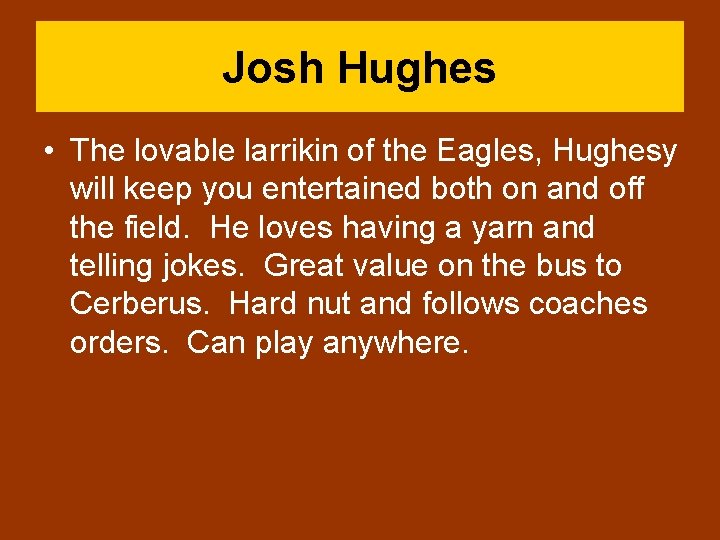 Josh Hughes • The lovable larrikin of the Eagles, Hughesy will keep you entertained