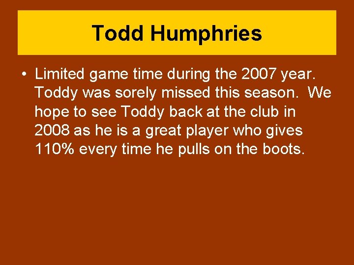 Todd Humphries • Limited game time during the 2007 year. Toddy was sorely missed