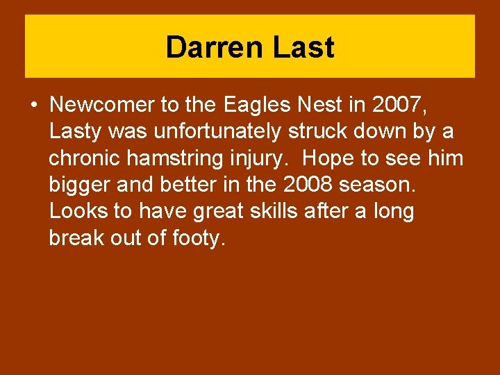 Darren Last • Newcomer to the Eagles Nest in 2007, Lasty was unfortunately struck