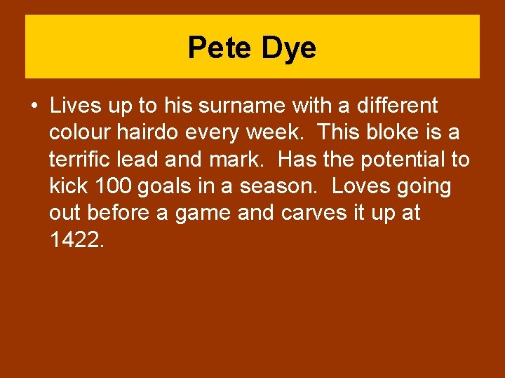 Pete Dye • Lives up to his surname with a different colour hairdo every