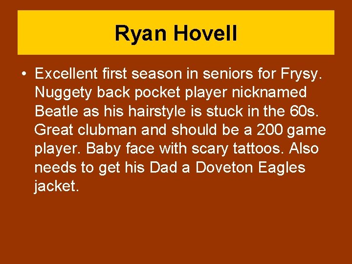 Ryan Hovell • Excellent first season in seniors for Frysy. Nuggety back pocket player