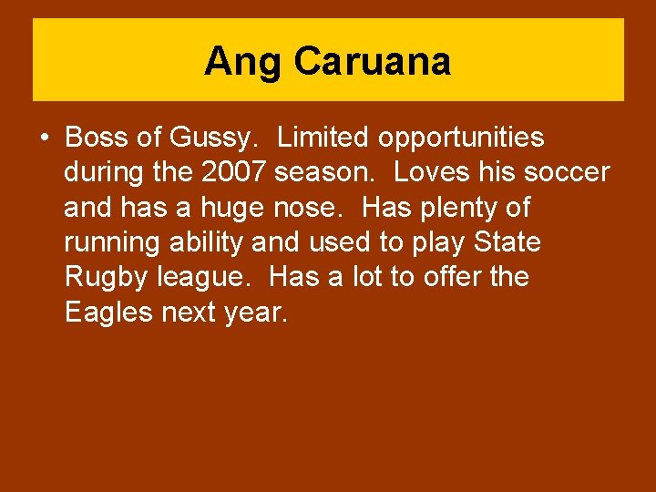 Ang Caruana • Boss of Gussy. Limited opportunities during the 2007 season. Loves his