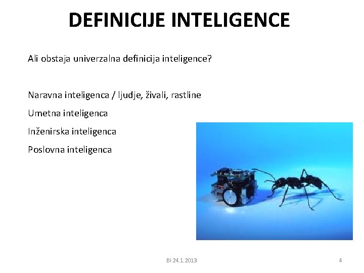 DEFINICIJE INTELIGENCE Ali obstaja univerzalna definicija inteligence? Naravna inteligenca / ljudje, živali, rastline Umetna