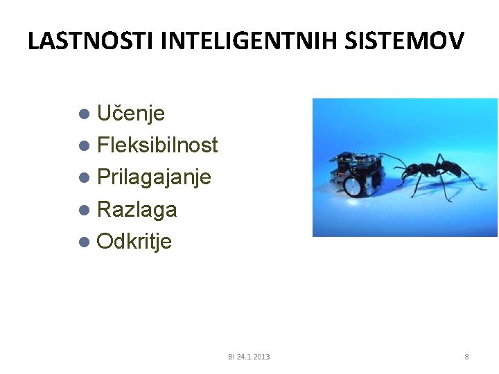 LASTNOSTI INTELIGENTNIH SISTEMOV l Učenje l Fleksibilnost l Prilagajanje l Razlaga l Odkritje BI