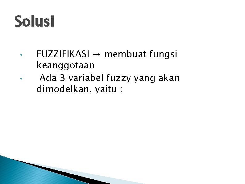 Solusi • • FUZZIFIKASI → membuat fungsi keanggotaan Ada 3 variabel fuzzy yang akan