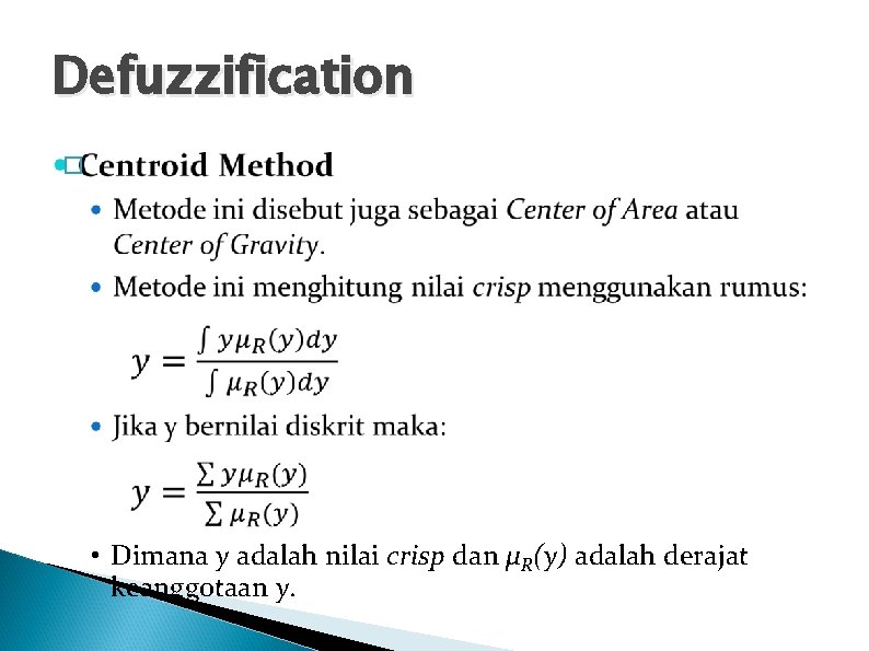 Defuzzification � • Dimana y adalah nilai crisp dan µR(y) adalah derajat keanggotaan y.
