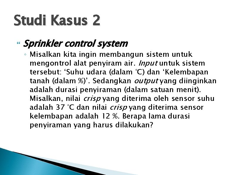 Studi Kasus 2 Sprinkler control system ◦ Misalkan kita ingin membangun sistem untuk mengontrol