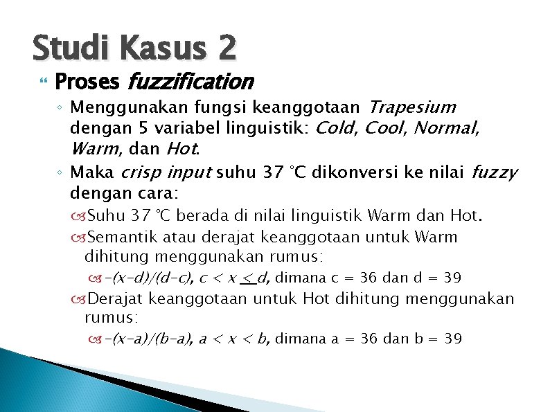 Studi Kasus 2 Proses fuzzification ◦ Menggunakan fungsi keanggotaan Trapesium dengan 5 variabel linguistik: