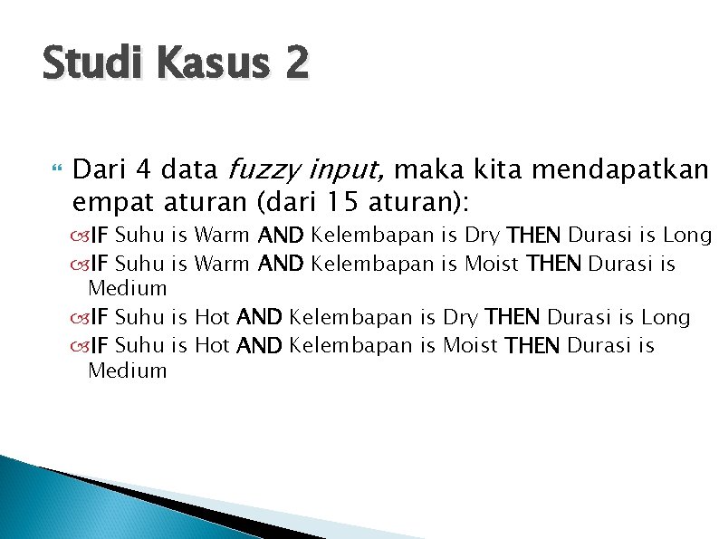 Studi Kasus 2 Dari 4 data fuzzy input, maka kita mendapatkan empat aturan (dari