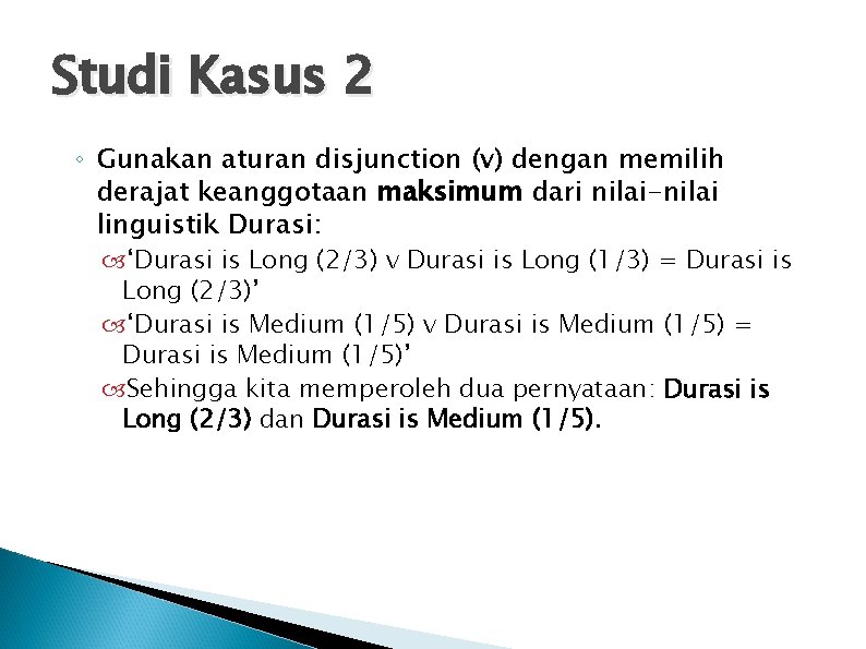 Studi Kasus 2 ◦ Gunakan aturan disjunction (v) dengan memilih derajat keanggotaan maksimum dari