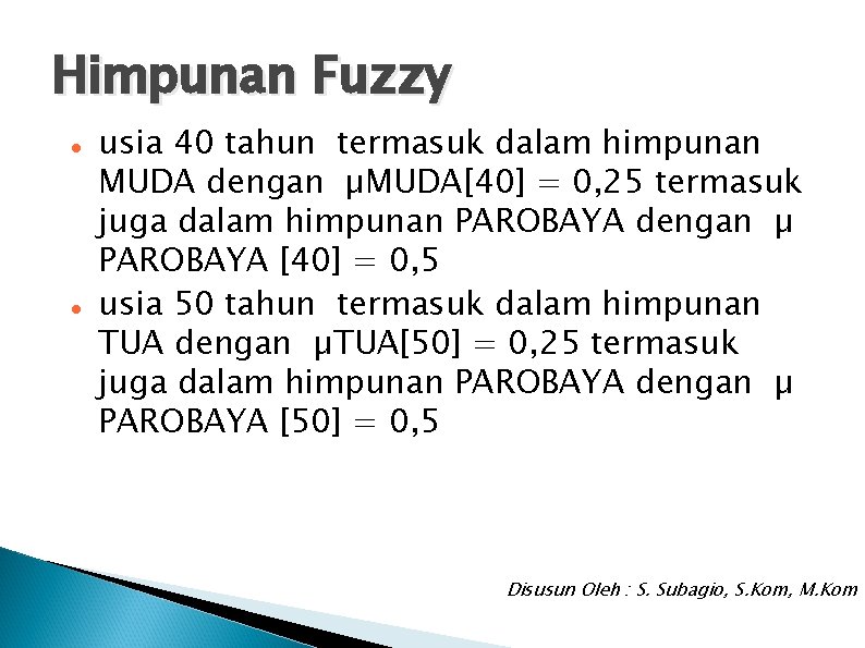 Himpunan Fuzzy usia 40 tahun termasuk dalam himpunan MUDA dengan µMUDA[40] = 0, 25