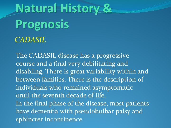 Natural History & Prognosis CADASIL The CADASIL disease has a progressive course and a