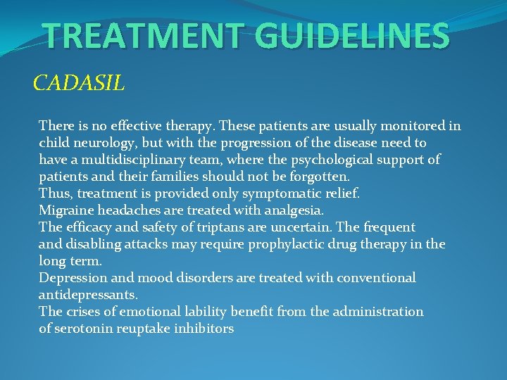 TREATMENT GUIDELINES CADASIL There is no effective therapy. These patients are usually monitored in