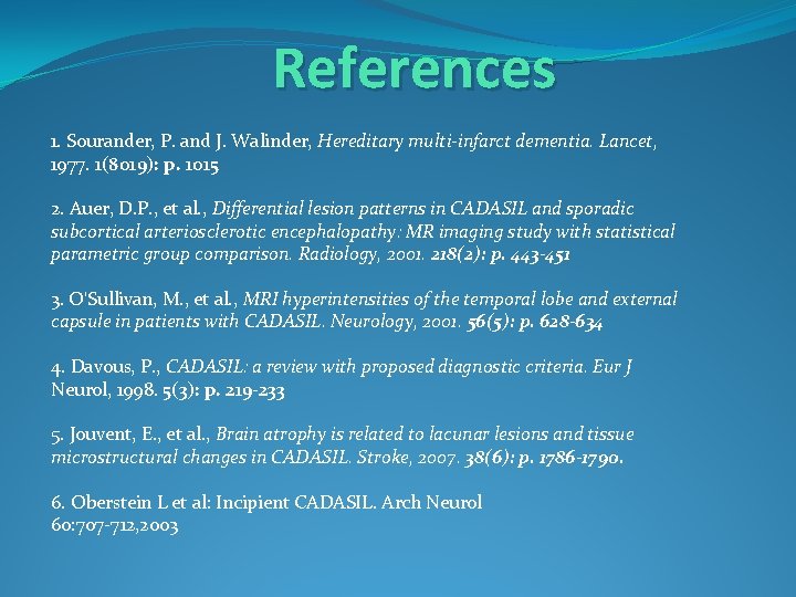 References 1. Sourander, P. and J. Walinder, Hereditary multi-infarct dementia. Lancet, 1977. 1(8019): p.