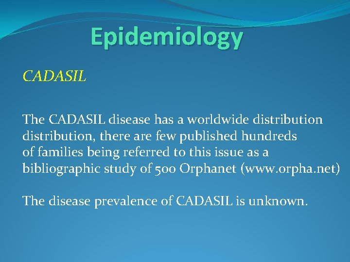 Epidemiology CADASIL The CADASIL disease has a worldwide distribution, there are few published hundreds