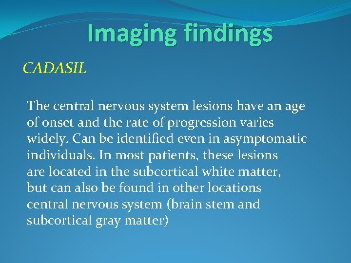 Imaging findings CADASIL The central nervous system lesions have an age of onset and