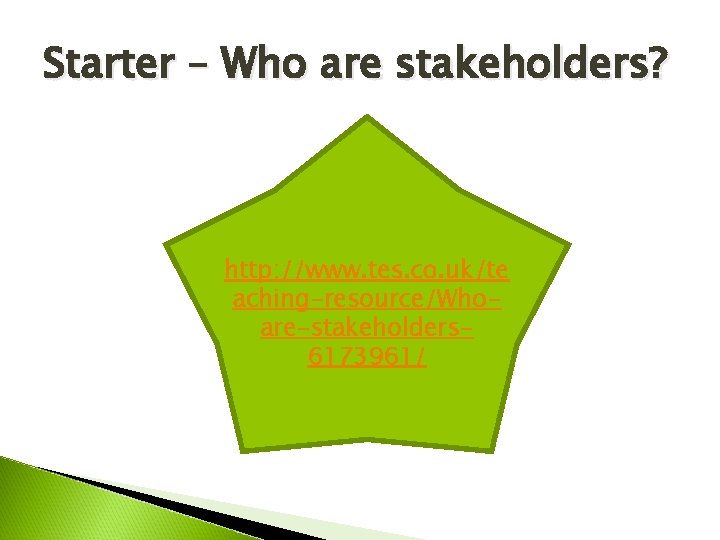 Starter – Who are stakeholders? http: //www. tes. co. uk/te aching-resource/Whoare-stakeholders 6173961/ 