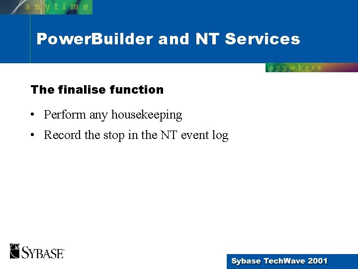 Power. Builder and NT Services The finalise function • Perform any housekeeping • Record