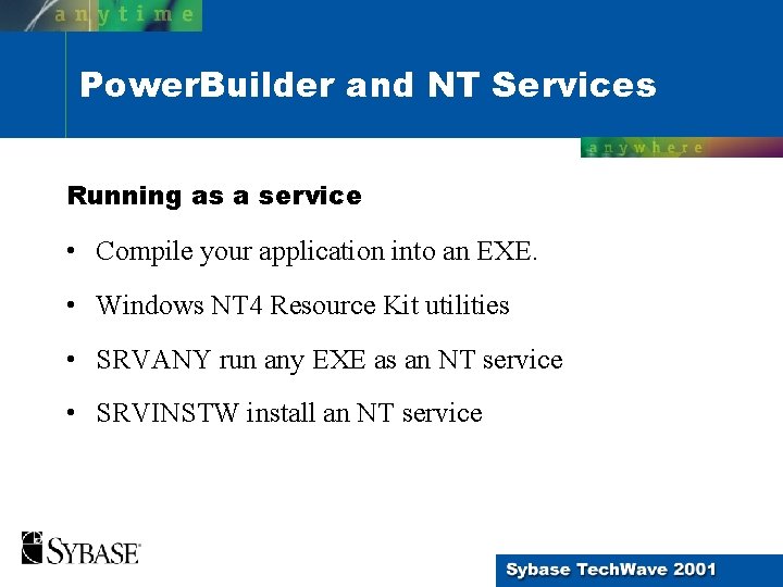 Power. Builder and NT Services Running as a service • Compile your application into