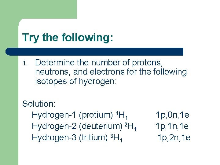 Try the following: 1. Determine the number of protons, neutrons, and electrons for the