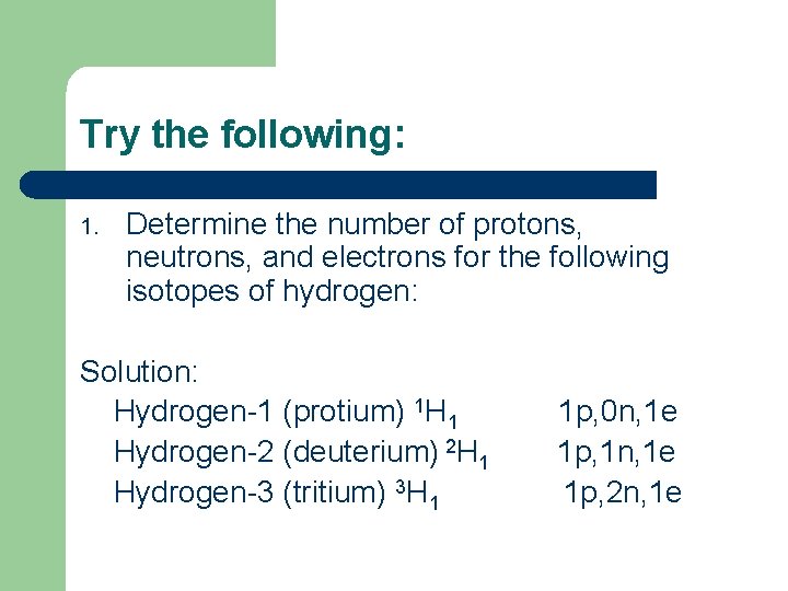 Try the following: 1. Determine the number of protons, neutrons, and electrons for the Try the following: 1. Determine the number of protons, neutrons, and electrons for the
