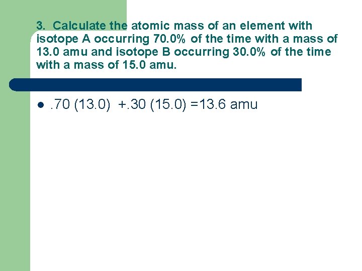 3. Calculate the atomic mass of an element with isotope A occurring 70. 0% 3. Calculate the atomic mass of an element with isotope A occurring 70. 0%