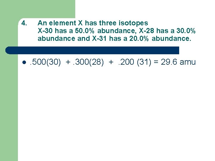 4. An element X has three isotopes X-30 has a 50. 0% abundance, X-28 4. An element X has three isotopes X-30 has a 50. 0% abundance, X-28